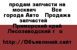 продам запчасти на москвич 2141 - Все города Авто » Продажа запчастей   . Приморский край,Лесозаводский г. о. 